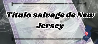 Titulo salvage de New Jersey: Todo lo que Necesitas Saber